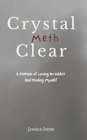 Book cover with title 'Crystal Meth Clear' and subtitle about addiction and self-discovery, author Jessica Irene.